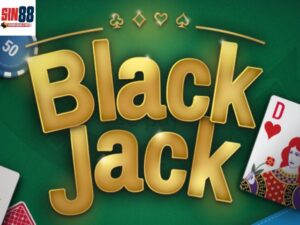 Hướng dẫn chơi Blackjack Sin88 chi tiết, đơn giản và dễ hiểu