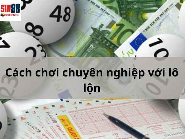 Cách chơi chuyên nghiệp với lô lộn