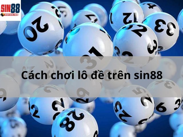 Cách chơi lô đề trên sin88