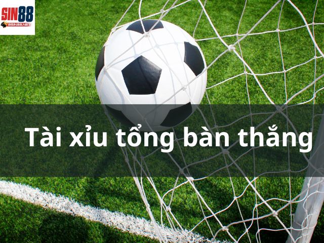 Kèo cược tài xỉu tổng bàn thắng